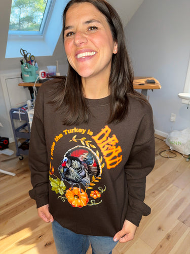 I Hope the Turkey is DEAD Grateful Crewneck - Size S>2XL